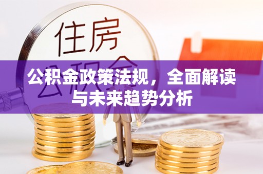 吉水公积金政策法规，全面解读与未来趋势分析