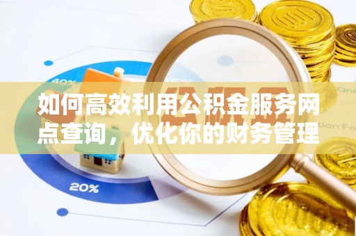 吉水如何高效利用公积金服务网点查询，优化你的财务管理