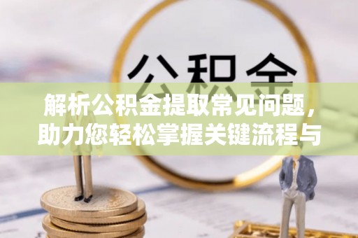 吉水解析公积金提取常见问题，助力您轻松掌握关键流程与技巧