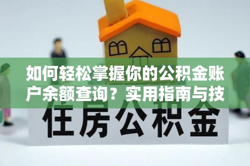 吉水如何轻松掌握你的公积金账户余额查询？实用指南与技巧