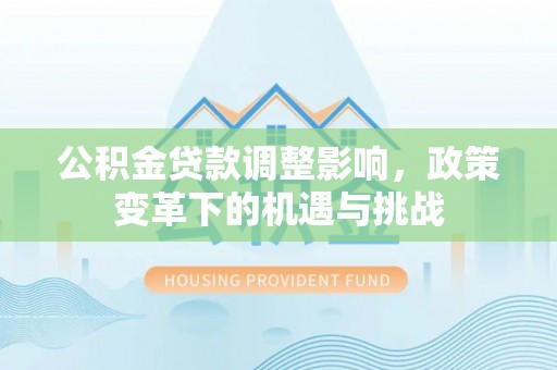 吉水公积金贷款调整影响，政策变革下的机遇与挑战