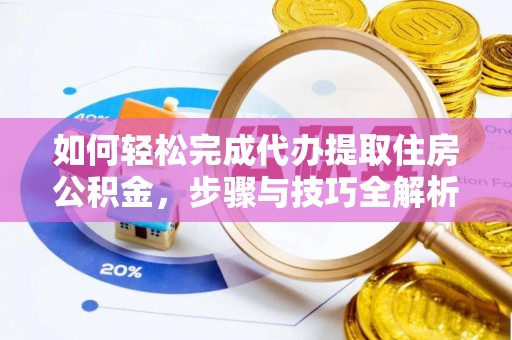 吉水如何轻松完成代办提取住房公积金，步骤与技巧全解析