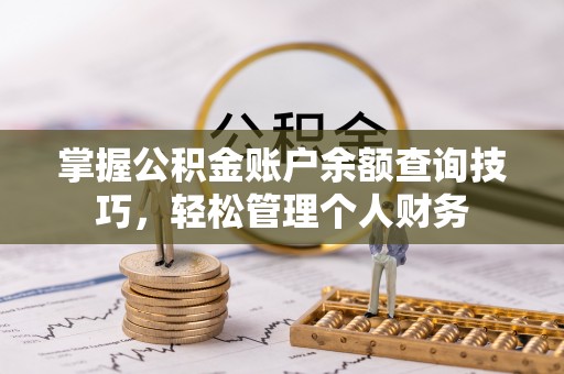 吉水掌握公积金账户余额查询技巧，轻松管理个人财务