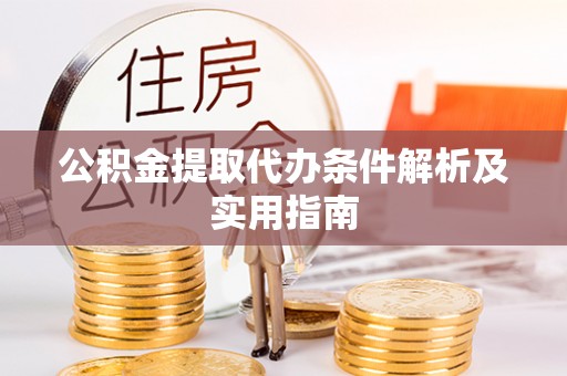 吉水公积金提取代办条件解析及实用指南