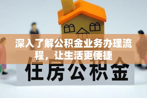 吉水深入了解公积金业务办理流程，让生活更便捷