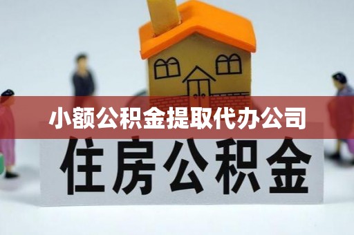 吉水小额公积金提取代办公司