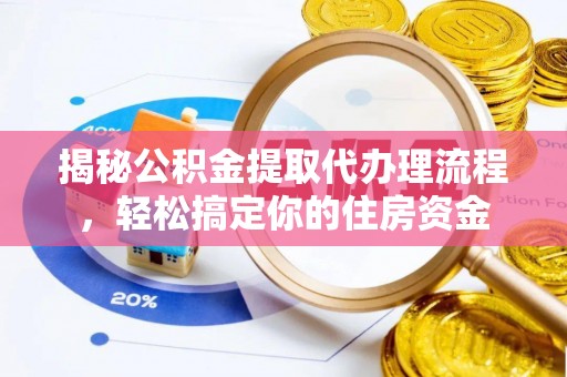 吉水揭秘公积金提取代办理流程，轻松搞定你的住房资金