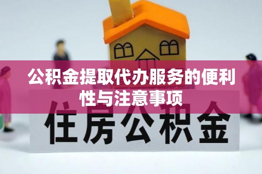 吉水公积金提取代办服务的便利性与注意事项