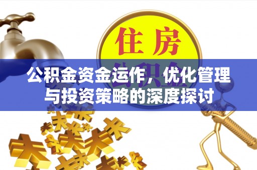 吉水公积金资金运作，优化管理与投资策略的深度探讨