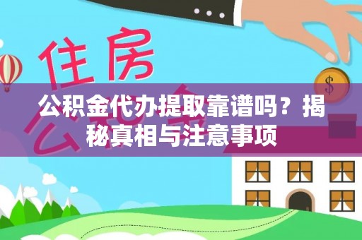吉水公积金代办提取靠谱吗？揭秘真相与注意事项