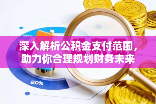 吉水深入解析公积金支付范围，助力你合理规划财务未来
