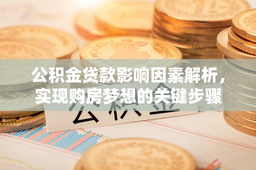 吉水公积金贷款影响因素解析，实现购房梦想的关键步骤