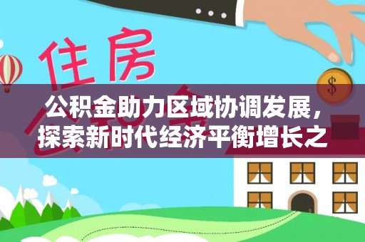 吉水公积金助力区域协调发展，探索新时代经济平衡增长之道