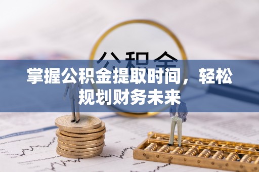 吉水掌握公积金提取时间，轻松规划财务未来