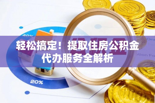 吉水轻松搞定！提取住房公积金代办服务全解析