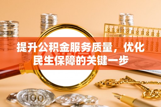 吉水提升公积金服务质量，优化民生保障的关键一步