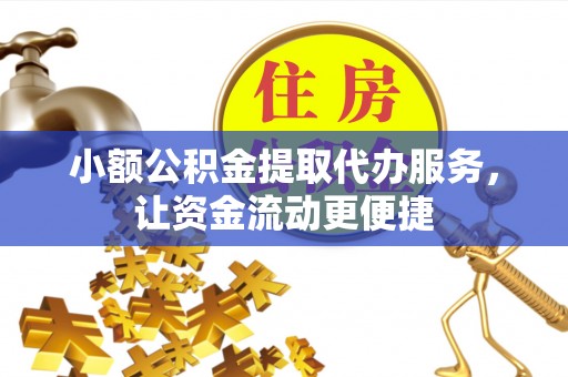 吉水小额公积金提取代办服务，让资金流动更便捷