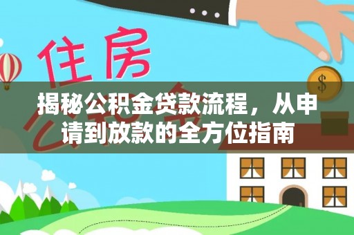 吉水揭秘公积金贷款流程，从申请到放款的全方位指南