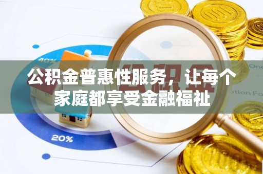 吉水公积金普惠性服务，让每个家庭都享受金融福祉