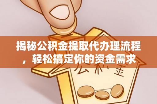 吉水揭秘公积金提取代办理流程，轻松搞定你的资金需求