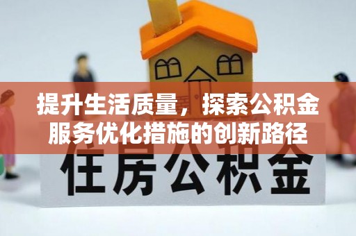 吉水提升生活质量，探索公积金服务优化措施的创新路径