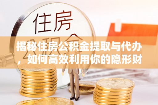 吉水揭秘住房公积金提取与代办，如何高效利用你的隐形财富？