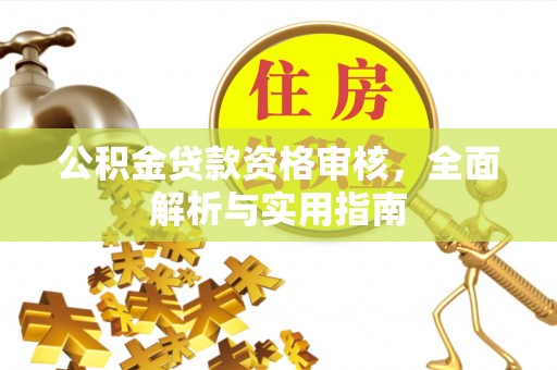 吉水公积金贷款资格审核，全面解析与实用指南
