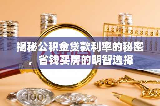 吉水揭秘公积金贷款利率的秘密，省钱买房的明智选择
