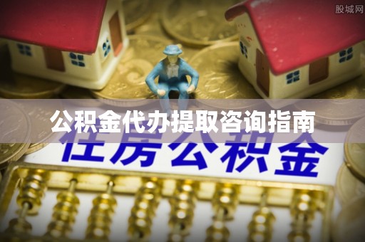 吉水公积金代办提取咨询指南